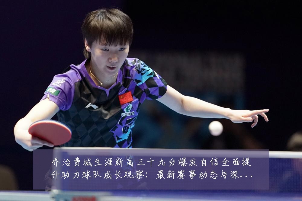 乔治费城生涯新高三十九分爆发自信全面提升助力球队成长观察:最新赛事动态与深度分析